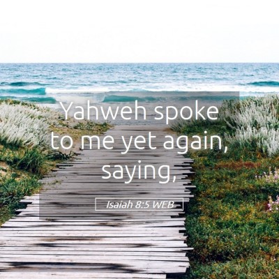 Picture 05 - Isaiah 8:5 WEB - Yahweh spoke to me yet again, - Bible Verse Picture