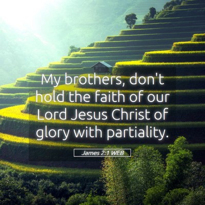 Picture 05 - James 2:1 WEB - My brothers, don't hold the faith of our Lord - Bible Verse Picture