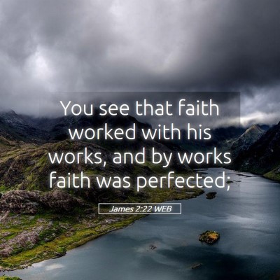 Picture 05 - James 2:22 WEB - You see that faith worked with his works, and by - Bible Verse Picture