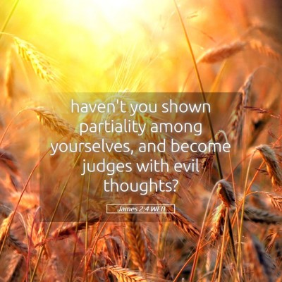 Picture 05 - James 2:4 WEB - haven't you shown partiality among yourselves, - Bible Verse Picture