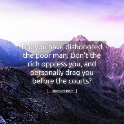Picture 05 - James 2:6 WEB - But you have dishonored the poor man. Don't the - Bible Verse Picture