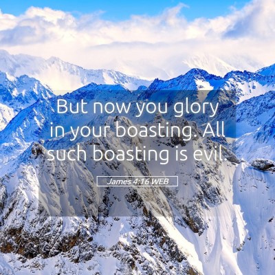 Picture 05 - James 4:16 WEB - But now you glory in your boasting. All such - Bible Verse Picture