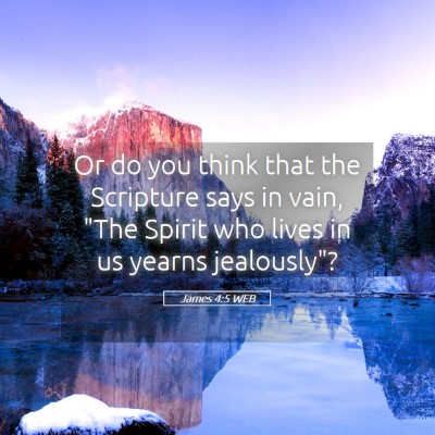 Picture 05 - James 4:5 WEB - Or do you think that the Scripture says in vain, - Bible Verse Picture
