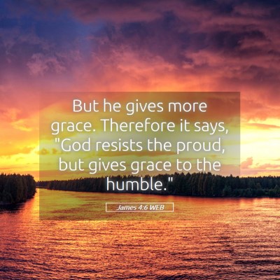Picture 05 - James 4:6 WEB - But he gives more grace. Therefore it says, 
