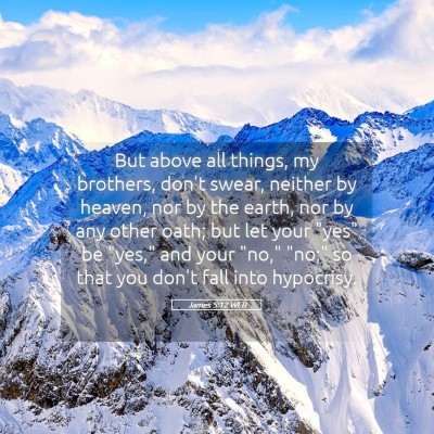 Picture 05 - James 5:12 WEB - But above all things, my brothers, don't swear, - Bible Verse Picture