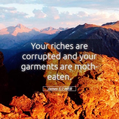 Picture 05 - James 5:2 WEB - Your riches are corrupted and your garments are - Bible Verse Picture