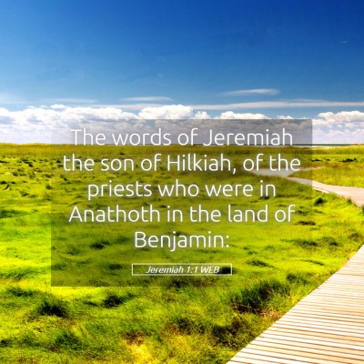 Picture 05 - Jeremiah 1:1 WEB - The words of Jeremiah the son of Hilkiah, of the - Bible Verse Picture
