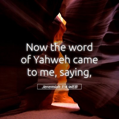 Picture 05 - Jeremiah 1:4 WEB - Now the word of Yahweh came to me, - Bible Verse Picture