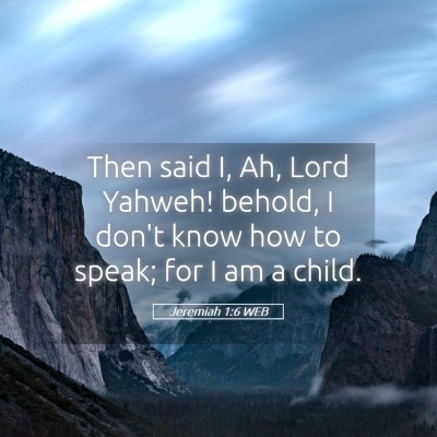 Picture 05 - Jeremiah 1:6 WEB - Then said I, Ah, Lord Yahweh! behold, I don't - Bible Verse Picture