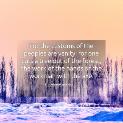 Picture 05 - Jeremiah 10:3 WEB - For the customs of the peoples are vanity; for - Bible Verse Picture