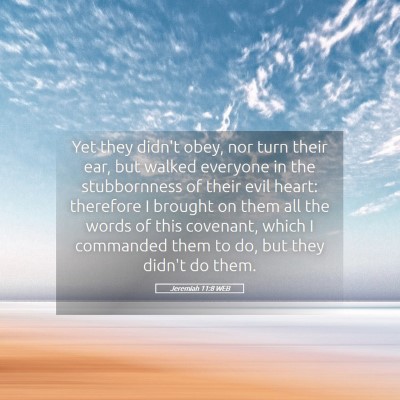 Picture 05 - Jeremiah 11:8 WEB - Yet they didn't obey, nor turn their ear, but - Bible Verse Picture