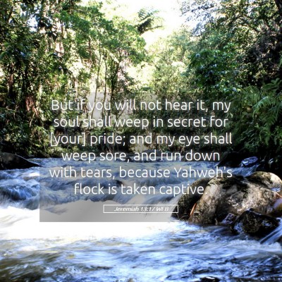 Picture 05 - Jeremiah 13:17 WEB - But if you will not hear it, my soul shall weep - Bible Verse Picture