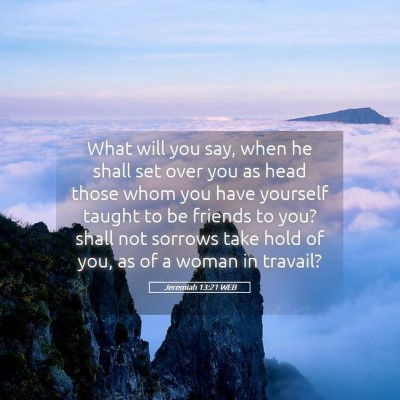 Picture 05 - Jeremiah 13:21 WEB - What will you say, when he shall set over you as - Bible Verse Picture