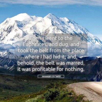 Picture 05 - Jeremiah 13:7 WEB - Then I went to the Euphrates, and dug, and took - Bible Verse Picture