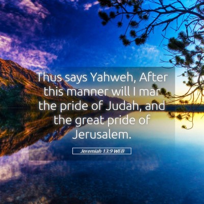 Picture 05 - Jeremiah 13:9 WEB - Thus says Yahweh, After this manner will I mar - Bible Verse Picture