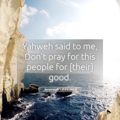 Picture 05 - Jeremiah 14:11 WEB - Yahweh said to me, Don't pray for this people for - Bible Verse Picture
