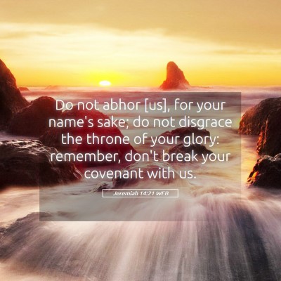 Picture 05 - Jeremiah 14:21 WEB - Do not abhor [us], for your name's sake; do not - Bible Verse Picture