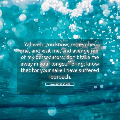 Picture 05 - Jeremiah 15:15 WEB - Yahweh, you know; remember me, and visit me, and - Bible Verse Picture