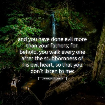 Picture 05 - Jeremiah 16:12 WEB - and you have done evil more than your fathers; - Bible Verse Picture