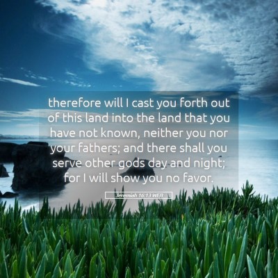 Picture 05 - Jeremiah 16:13 WEB - therefore will I cast you forth out of this land - Bible Verse Picture