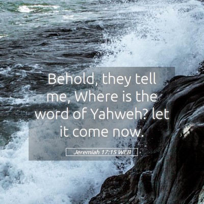 Picture 05 - Jeremiah 17:15 WEB - Behold, they tell me, Where is the word of - Bible Verse Picture