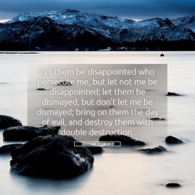 Picture 05 - Jeremiah 17:18 WEB - Let them be disappointed who persecute me, but - Bible Verse Picture