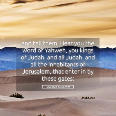 Picture 05 - Jeremiah 17:20 WEB - and tell them, Hear you the word of Yahweh, you - Bible Verse Picture