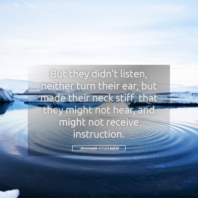 Picture 05 - Jeremiah 17:23 WEB - But they didn't listen, neither turn their ear, - Bible Verse Picture