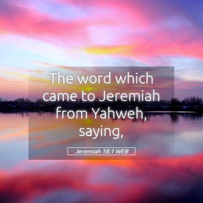 Picture 05 - Jeremiah 18:1 WEB - The word which came to Jeremiah from Yahweh, - Bible Verse Picture