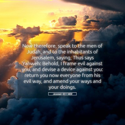 Picture 05 - Jeremiah 18:11 WEB - Now therefore, speak to the men of Judah, and to - Bible Verse Picture