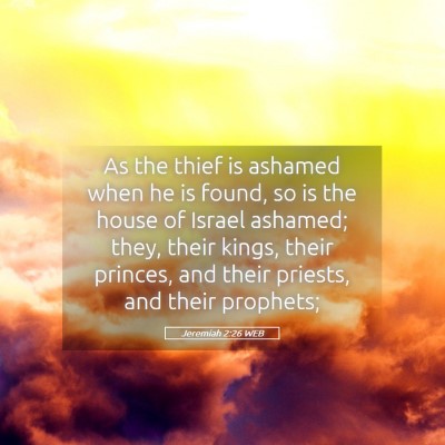 Picture 05 - Jeremiah 2:26 WEB - As the thief is ashamed when he is found, so is - Bible Verse Picture