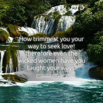 Picture 05 - Jeremiah 2:33 WEB - How trimmest you your way to seek love! therefore - Bible Verse Picture