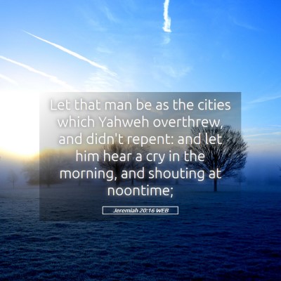 Picture 05 - Jeremiah 20:16 WEB - Let that man be as the cities which Yahweh - Bible Verse Picture