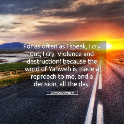 Picture 05 - Jeremiah 20:8 WEB - For as often as I speak, I cry out; I cry, - Bible Verse Picture