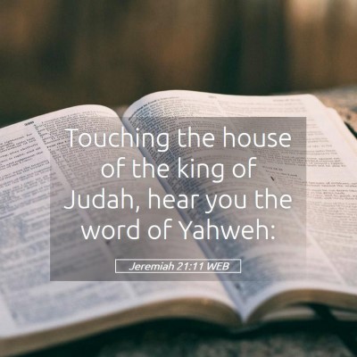 Picture 05 - Jeremiah 21:11 WEB - Touching the house of the king of Judah, hear you - Bible Verse Picture