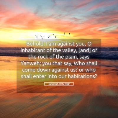 Picture 05 - Jeremiah 21:13 WEB - Behold, I am against you, O inhabitant of the - Bible Verse Picture