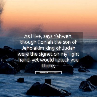 Picture 05 - Jeremiah 22:24 WEB - As I live, says Yahweh, though Coniah the son of - Bible Verse Picture