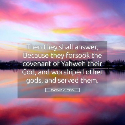 Picture 05 - Jeremiah 22:9 WEB - Then they shall answer, Because they forsook the - Bible Verse Picture