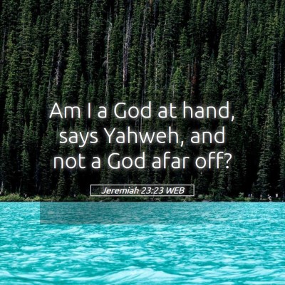 Picture 05 - Jeremiah 23:23 WEB - Am I a God at hand, says Yahweh, and not a God - Bible Verse Picture