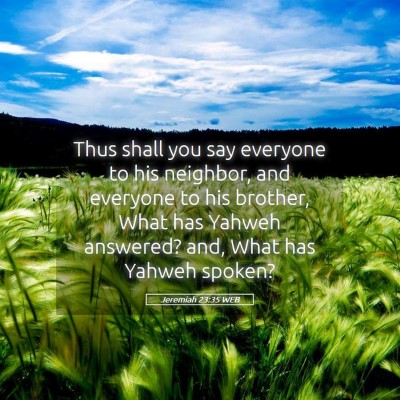 Picture 05 - Jeremiah 23:35 WEB - Thus shall you say everyone to his neighbor, and - Bible Verse Picture