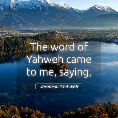Picture 05 - Jeremiah 24:4 WEB - The word of Yahweh came to me, - Bible Verse Picture