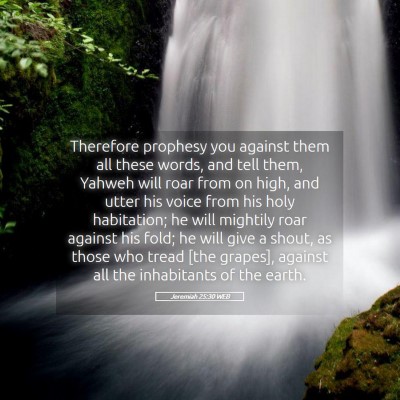 Picture 05 - Jeremiah 25:30 WEB - Therefore prophesy you against them all these - Bible Verse Picture