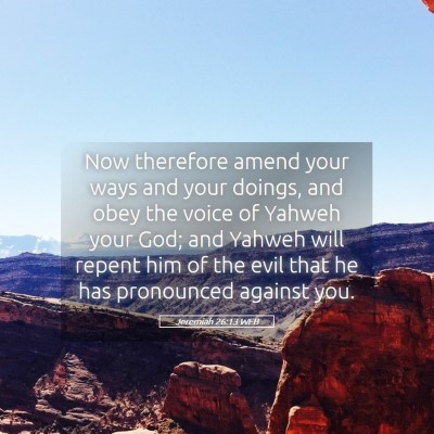 Picture 05 - Jeremiah 26:13 WEB - Now therefore amend your ways and your doings, - Bible Verse Picture