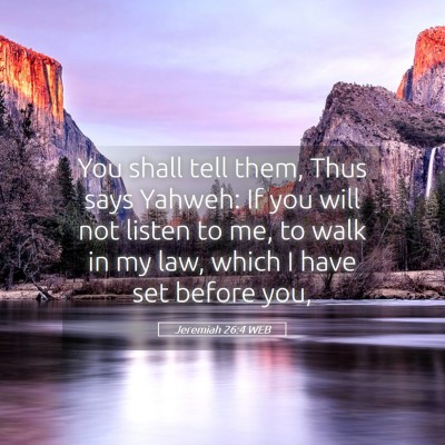 Picture 05 - Jeremiah 26:4 WEB - You shall tell them, Thus says Yahweh: If you - Bible Verse Picture