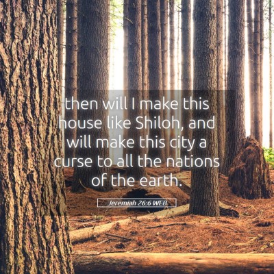 Picture 05 - Jeremiah 26:6 WEB - then will I make this house like Shiloh, and will - Bible Verse Picture