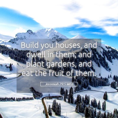 Picture 05 - Jeremiah 29:5 WEB - Build you houses, and dwell in them; and plant - Bible Verse Picture