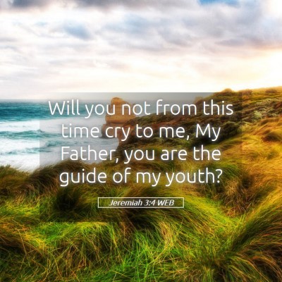 Picture 05 - Jeremiah 3:4 WEB - Will you not from this time cry to me, My Father, - Bible Verse Picture