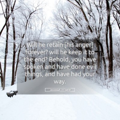 Picture 05 - Jeremiah 3:5 WEB - Will he retain [his anger] forever? will he keep - Bible Verse Picture