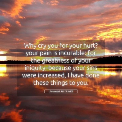 Picture 05 - Jeremiah 30:15 WEB - Why cry you for your hurt? your pain is - Bible Verse Picture