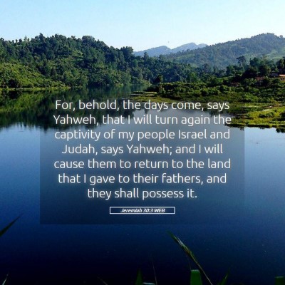 Picture 05 - Jeremiah 30:3 WEB - For, behold, the days come, says Yahweh, that I - Bible Verse Picture